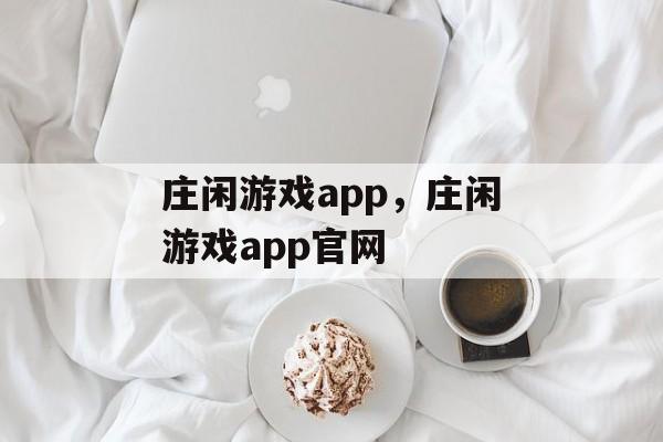 庄闲游戏app，庄闲游戏app官网